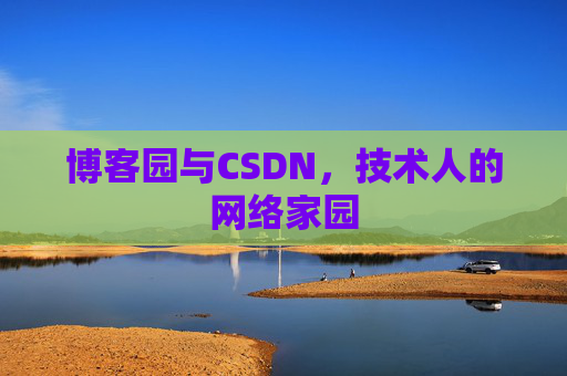博客园与CSDN,技术人的网络家园 博客园与CSDN,技术人的网络家园